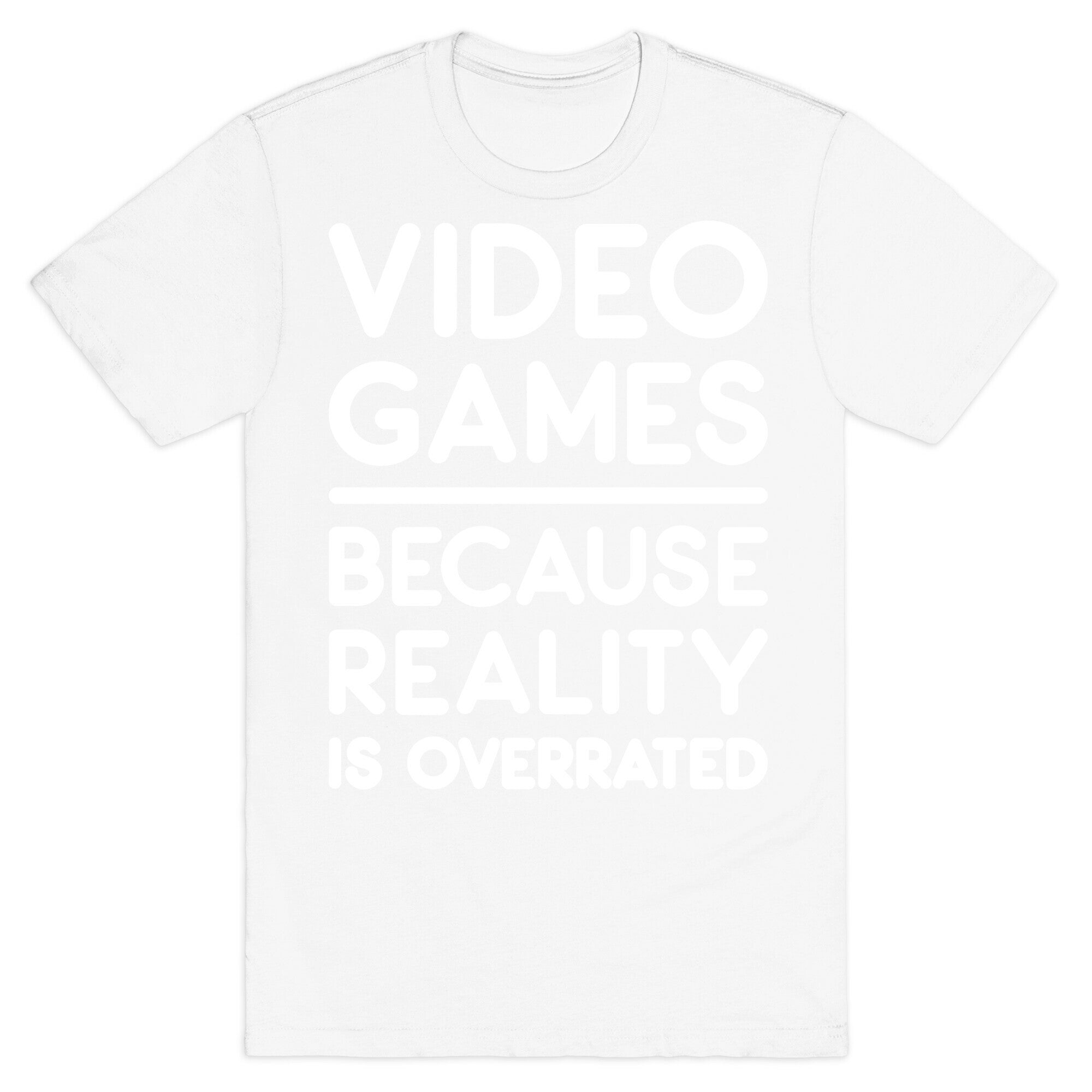 Video Games Because Reality Is Overrated T-Shirt